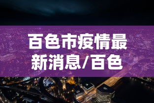 百色市疫情最新消息/百色地区疫情 百色市疫情最新消息/百色地区疫情