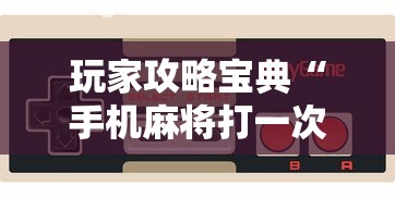 玩家攻略宝典“手机麻将打一次输一次”其实确实有挂
