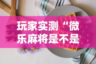 玩家实测“微乐麻将是不是有挂？”的确是有挂