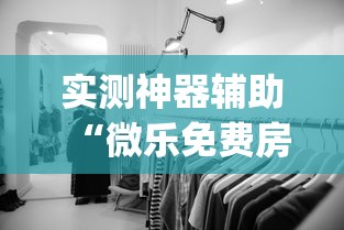 实测神器辅助“微乐免费房间如何防挂”(透视)其实确实有挂