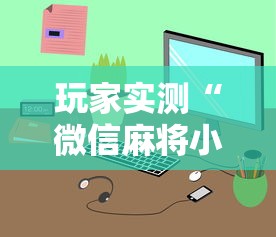 玩家实测“微信麻将小程序一直输”的确是有挂