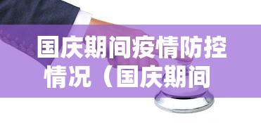 国庆期间疫情防控情况(国庆期间 疫情防控) 国庆期间疫情防控情况(国庆期间 疫情防控)