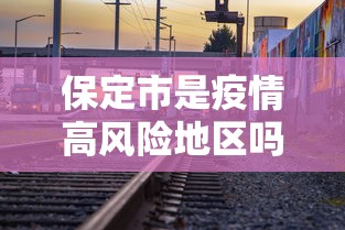 保定市是疫情高风险地区吗/保定市是疫情高风险地区吗今天 保定市是疫情高风险地区吗/保定市是疫情高风险地区吗今天