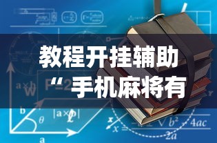 教程开挂辅助“ 手机麻将有没有假的,感觉一打,我就输”(原来真的有挂)