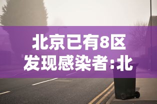 北京已有8区发现感染者:北京8个区报告确诊
