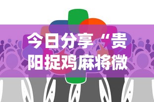 今日分享“贵阳捉鸡麻将微乐麻将下载微乐”(确实真的有挂)
