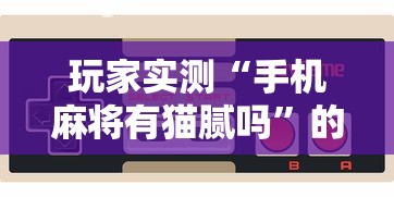 玩家实测“手机麻将有猫腻吗”的确是有挂