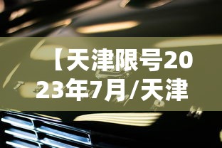【天津限号2023年7月/天津新一轮限号2021年3月】 【天津限号2023年7月/天津新一轮限号2021年3月】