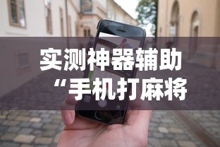 实测神器辅助“手机打麻将怎么打才能赢”其实确实有挂
