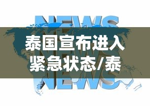 泰国宣布进入紧急状态/泰国宣布进入紧急状态是什么 泰国宣布进入紧急状态/泰国宣布进入紧急状态是什么