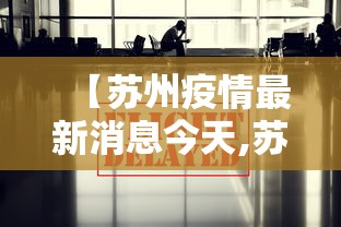 【苏州疫情最新消息今天,苏州疫情最新发布】