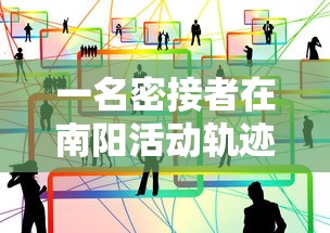 一名密接者在南阳活动轨迹公布:南阳发现一例密切接触者 行程轨迹公布