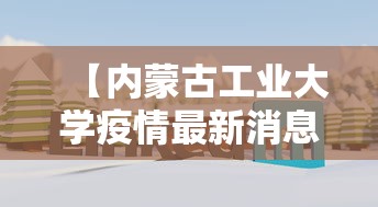 【内蒙古工业大学疫情最新消息,内蒙古工业大学学校】