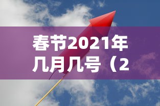 春节2021年几月几号（2021年春节是多少号几月多少号）