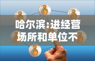 哈尔滨:进经营场所和单位不再查核酸:哈尔滨那些场所关闭