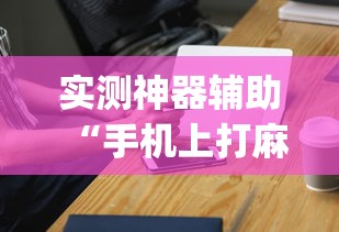 实测神器辅助“手机上打麻将老输怎么办”(确实真的有挂)