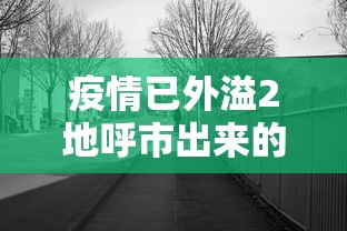疫情已外溢2地呼市出来的人去哪了（呼市能出城吗）