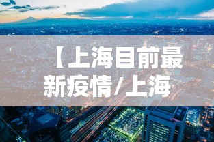 【上海目前最新疫情/上海最新疫情报告今天】