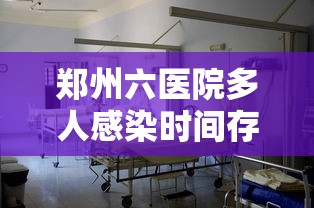 郑州六医院多人感染时间存疑/郑州六院聚集性疫情是一起院感事件