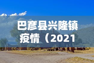 巴彦县兴隆镇疫情（2021年巴彦县兴隆镇最新变动）