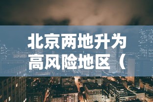 北京两地升为高风险地区（北京高风险地区降级后或调整级别）