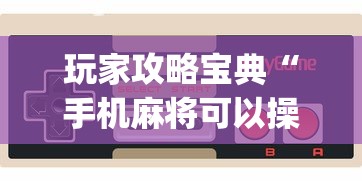 玩家攻略宝典“手机麻将可以操控吗”(透视)其实确实有挂