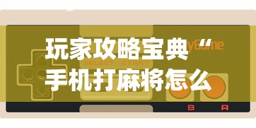 玩家攻略宝典“手机打麻将怎么打才能赢”(原来真的有挂)