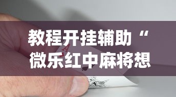 教程开挂辅助“ 微乐红中麻将想赢有窍门吗”(确实真的有挂)