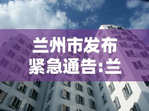 兰州市发布紧急通告:兰州发布重要通知