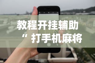 教程开挂辅助“ 打手机麻将可以开挂吗”(透视)其实确实有挂