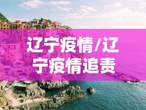 辽宁疫情/辽宁疫情追责领导