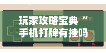 玩家攻略宝典“手机打牌有挂吗”其实确实有挂
