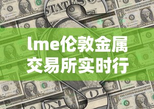 lme伦敦金属交易所实时行情(伦敦金属交易所金投网) lme伦敦金属交易所实时行情(伦敦金属交易所金投网)