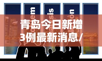 青岛今日新增3例最新消息/青岛今日疫情头条新闻