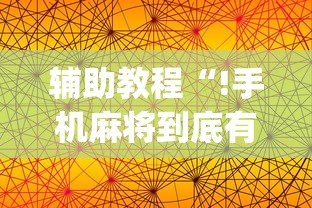 辅助教程“!手机麻将到底有没有挂	”(透视)其实确实有挂