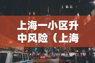 上海一小区升中风险(上海中风险小区是哪个小区) 上海一小区升中风险(上海中风险小区是哪个小区)