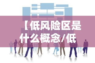 【低风险区是什么概念/低风险地区是啥】 【低风险区是什么概念/低风险地区是啥】