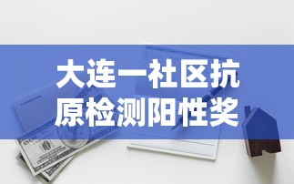 大连一社区抗原检测阳性奖励2000元/大连新冠抗体检测 大连一社区抗原检测阳性奖励2000元/大连新冠抗体检测