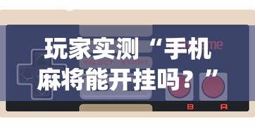 玩家实测“手机麻将能开挂吗？”(透视)其实确实有挂