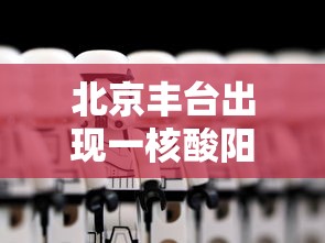 北京丰台出现一核酸阳性人员(丰台区阳性轨迹) 北京丰台出现一核酸阳性人员(丰台区阳性轨迹)