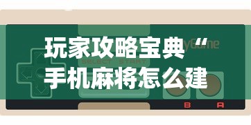 玩家攻略宝典“手机麻将怎么建房间”(原来真的有挂)