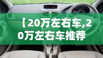 【20万左右车,20万左右车推荐suv】 【20万左右车,20万左右车推荐suv】