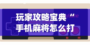 玩家攻略宝典“手机麻将怎么打赢的概率高”(确实真的有挂)