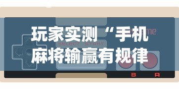 玩家实测“手机麻将输赢有规律吗”(透视)其实确实有挂