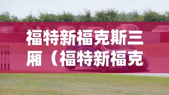 福特新福克斯三厢(福特新福克斯三厢白色18款多少钱) 福特新福克斯三厢(福特新福克斯三厢白色18款多少钱)