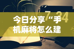 今日分享“手机麻将怎么建房间”其实确实有挂
