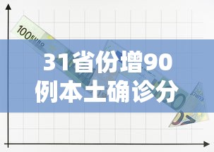 31省份增90例本土确诊分布多省/31省增75例本土确诊 31省份增90例本土确诊分布多省/31省增75例本土确诊