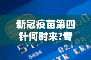 新冠疫苗第四针何时来?专家发声（新冠疫苗第四针是什么）