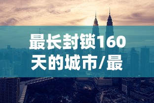 最长封锁160天的城市/最长的封建 最长封锁160天的城市/最长的封建