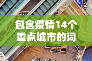 包含疫情14个重点城市的词条 包含疫情14个重点城市的词条